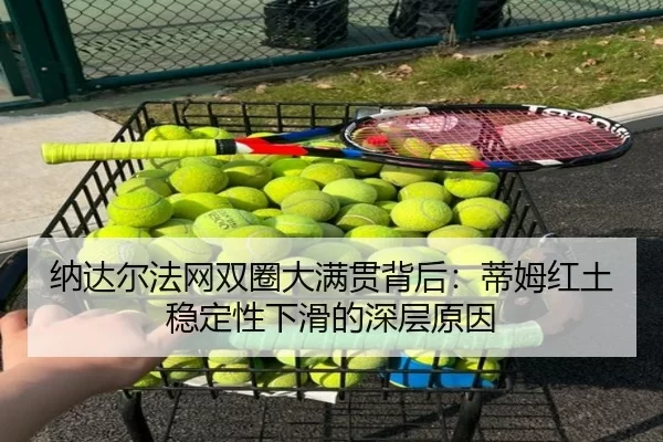 纳达尔法网双圈大满贯背后：蒂姆红土稳定性下滑的深层原因