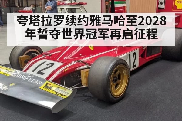 夸塔拉罗续约雅马哈至2028年誓夺世界冠军再启征程